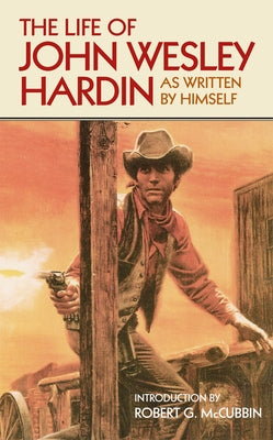 The Life of John Wesley Hardin: As Written By Himself by Hardin, John W.