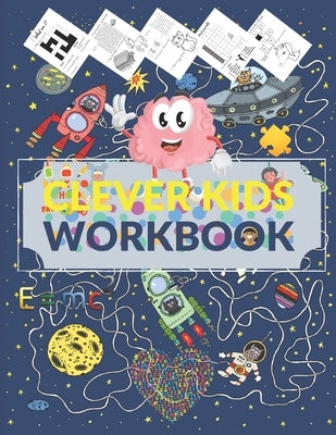 Clever Kids Workbook: Fun brain games full of Mazes, Puzzles, Word Search, Connect the Dote, Coloring Section... Awesome gift for ages 6 & u Paperback Independently Published