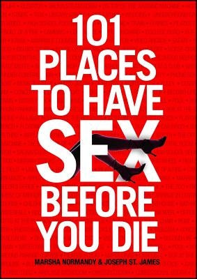 101 Places to Have Sex Before You Die by Normandy, Marsha