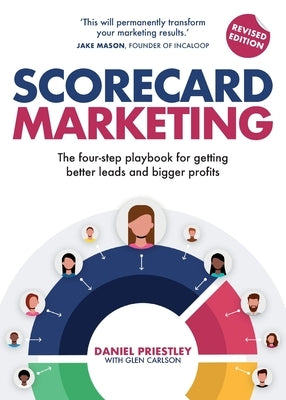 Scorecard Marketing: The four-step playbook for getting better leads and bigger profits by Priestley, Daniel