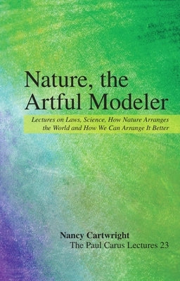 Nature, the Artful Modeler: Lectures on Laws, Science, How Nature Arranges the World and How We Can Arrange It Better Paperback Open Court