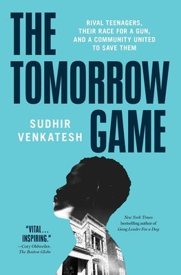 The Tomorrow Game: Rival Teenagers, Their Race for a Gun, and a Community United to Save Them by Venkatesh, Sudhir