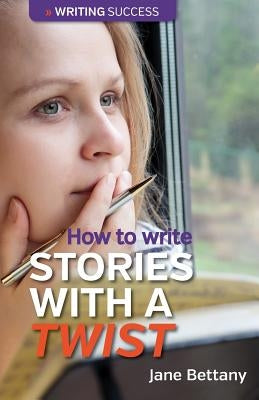 How to Write Stories With a Twist by Bettany, Jane