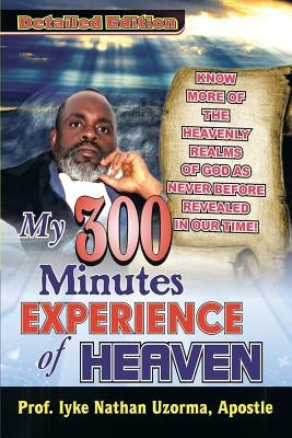 My 300 Minutes Experience of Heaven: Detailed Edition by Uzorma, Iyke Nathan