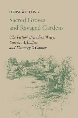 Sacred Groves and Ravaged Gardens: The Fiction of Eudora Welty, Carson McCullers, and Flannery O'Connor Paperback University of Georgia Press