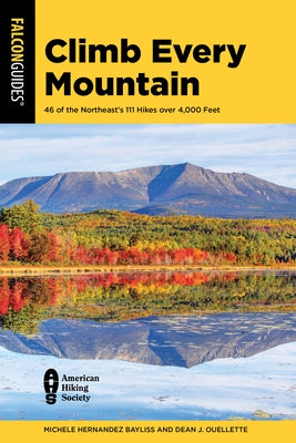 Climb Every Mountain: 46 of the Northeast's 111 Hikes Over 4,000 Feet Paperback Falcon Press Publishing