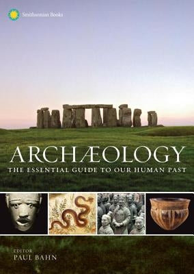 Archaeology: The Essential Guide to Our Human Past by Bahn, Paul