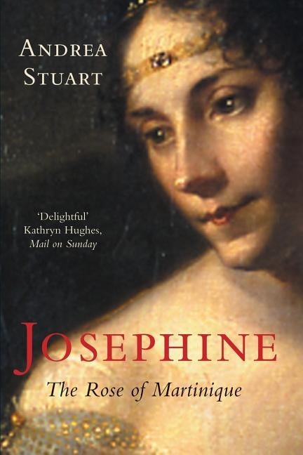 Josephine: The Rose of Martinique by Stuart, Andrea