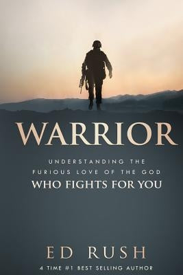 Warrior: Understanding the Furious Love of the God Who Fights for You Paperback Createspace Independent Publishing Platform