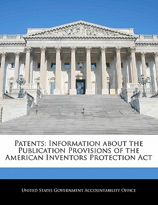 Patents: Information about the Publication Provisions of the American Inventors Protection ACT Paperback Bibliogov