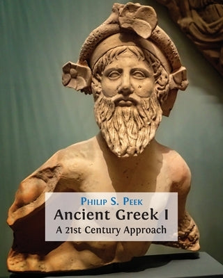 Ancient Greek I: A 21st Century Approach by Peek, Philip S.
