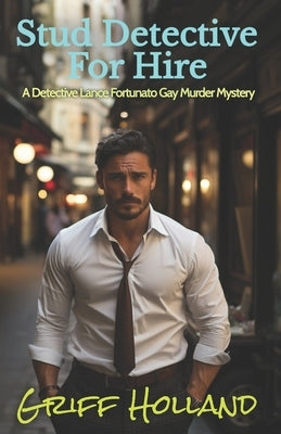 Stud Detective For Hire: A Detective Lance Fortunato Gay Murder Mystery by Holland, Griff