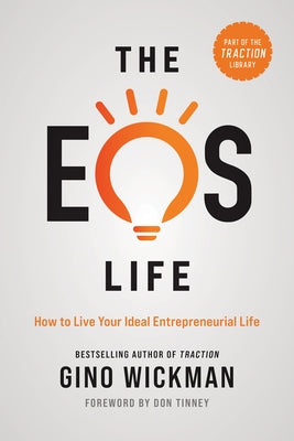 The EOS Life: How to Live Your Ideal Entrepreneurial Life by Wickman, Gino