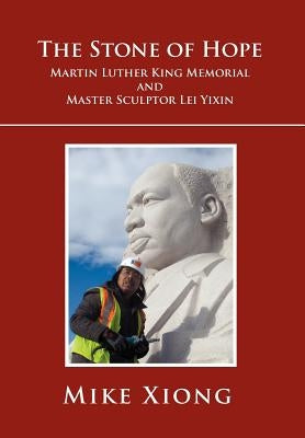 The Stone of Hope: Martin Luther King Memorial and Master Sculptor Lei Yixin by Xiong, Mike