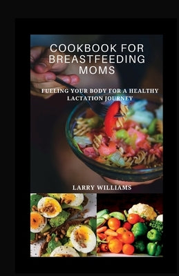Cookbook for Breastfeeding Mom: Fueling your body for a healthy lactation journey Paperback Independently Published