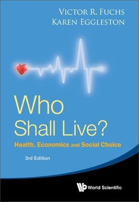Who Shall Live? Health, Economics and Social Choice (3rd Edition) by Fuchs, Victor R.