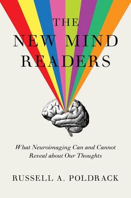 The New Mind Readers: What Neuroimaging Can and Cannot Reveal about Our Thoughts by Poldrack, Russell A.