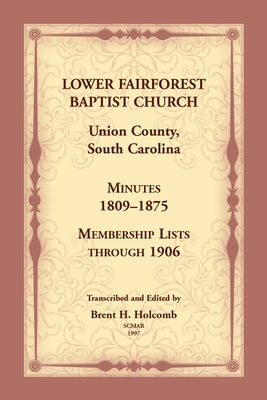 Lower Fairforest Baptist Church, Union County, South Carolina: Minutes 1809-1875, Membership Lists through 1906 by Holcomb, Brent