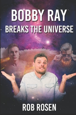 Bobby Ray Breaks the Universe by Rosen, Rob