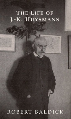 The Life of J.-K. Huysmans by Baldick, Robert