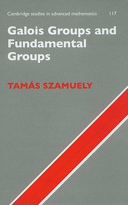 Galois Groups and Fundamental Groups by Szamuely, Tamás