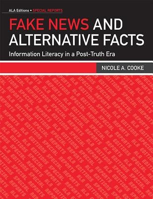 Fake News and Alternative Facts: Information Literacy in a Post-Truth Era Paperback ALA Editions