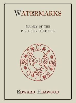 Watermarks, Mainly of the 17th and 18th Centuries by Heawood, Edward