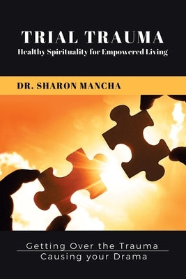 Trial Trauma: Healthy Spirituality for Empowered Living by Mancha, Sharon