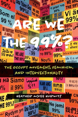 Are We the 99%?: The Occupy Movement, Feminism, and Intersectionality by Hurwitz, Heather McKee