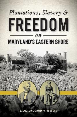 Plantations, Slavery and Freedom on Maryland's Eastern Shore by Hedberg, Jacqueline Simmons