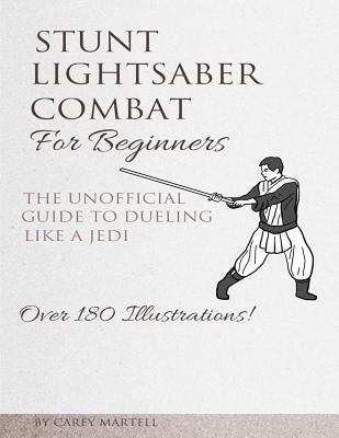 Stunt Lightsaber Combat For Beginners: The Unofficial Guide to Dueling Like a Jedi Paperback Createspace Independent Publishing Platform