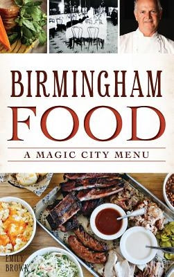 Birmingham Food: A Magic City Menu by Brown, Emily