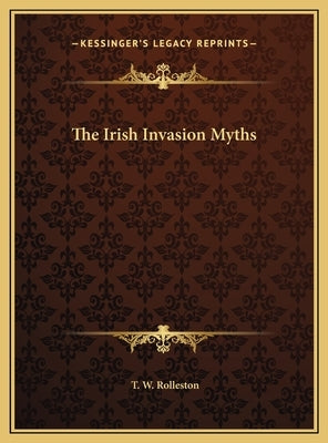 The Irish Invasion Myths by Rolleston, T. W.