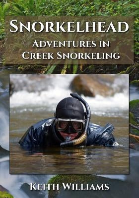 Snorkelhead: Adventures in Creek Snorkeling Paperback Dana K Publishing