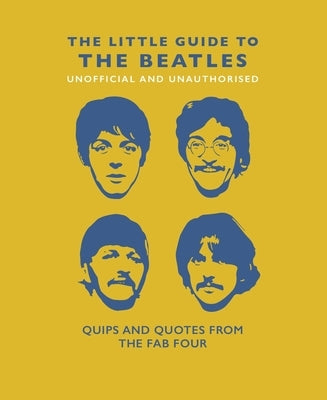 The Little Guide to the Beatles (Unofficial and Unauthorised): Quips and Quotes from the Fab Four by Hippo! Orange