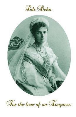 For the love of an Empress: An intimate portrait of Empress Alexandra of Russia Paperback Createspace Independent Publishing Platform