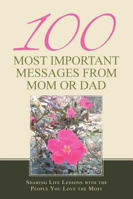 100 Most Important Messages from Mom or Dad: Sharing Life Lessons with the People You Love the Most by Haessig, Psy D. Beth L.
