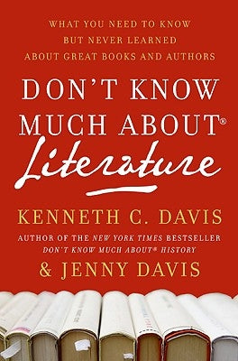 Don't Know Much About(r) Literature: What You Need to Know But Never Learned about Great Books and Authors by Davis, Kenneth C.