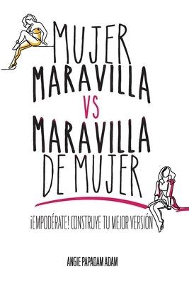 Mujer Maravilla vs Maravilla de Mujer: Empodérate! Construye tu mejor versión. by Bernal, Maria del Carmen