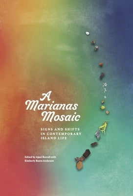 A Marianas Mosaic: Signs and Shifts in Contemporary Island Life by Burrell, Ajani