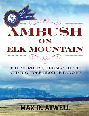 Ambush on Elk Mountain: The Murders, the Manhunt, and Big Nose George Parott Paperback Sharon Atwell