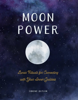 Moon Power: Lunar Rituals for Connecting with Your Inner Goddess by Butler, Simone