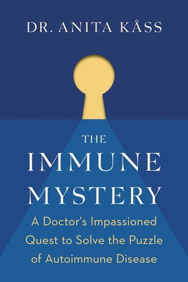 The Immune Mystery: A Doctor's Impassioned Quest to Solve the Puzzle of Autoimmune Disease by Dr Kåss, Anita