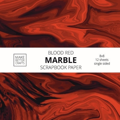 Blood Red Marble Scrapbook Paper: 8x8 Red Color Marble Stone Texture Designer Paper for Decorative Art, DIY Projects, Homemade Crafts, Cool Art Ideas by Make Better Crafts