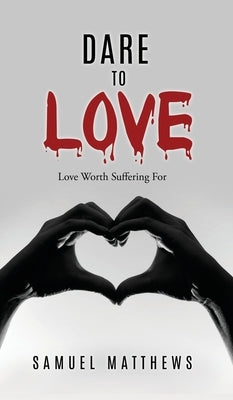 Dare to Love: Love Worth Suffering For by Matthews, Samuel