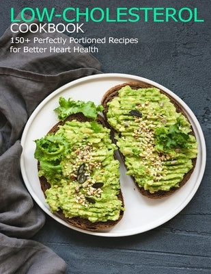 Low-Cholesterol Cookbook: 150+ Perfectly Portioned Recipes for Better Heart Health Paperback Independently Published