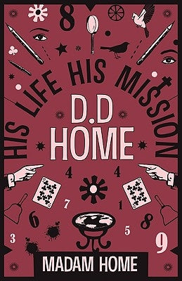 D D Home: His Life His Mission by Home, Madam