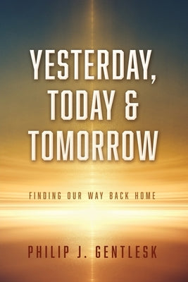 Yesterday, Today & Tomorrow: Finding Our Way Back Home Paperback Xulon Press