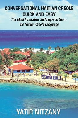 Conversational Haitian Creole Quick and Easy: The Most Innovative Technique to Learn the Haitian Creole Language, Kreyol by Nitzany, Yatir