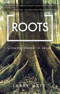 Roots: Growing Deeper in Jesus by Metz, Larry